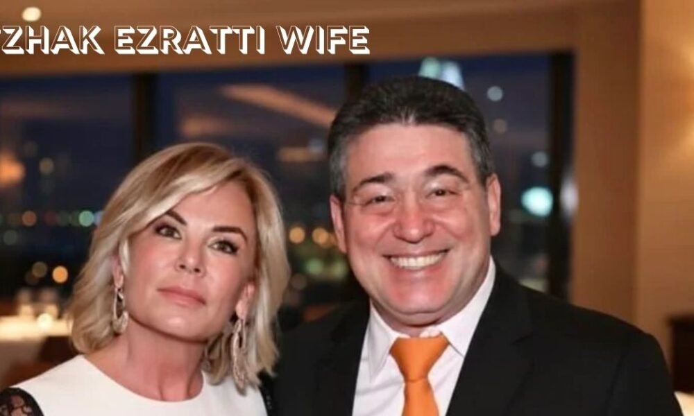 Itzhak Ezratti Wife: Life, Family, and Personal Insights