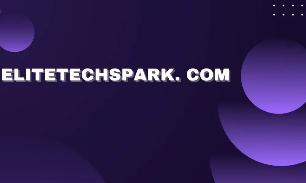 Elitetechspark. com: Unlocking Next-Gen Digital Innovation